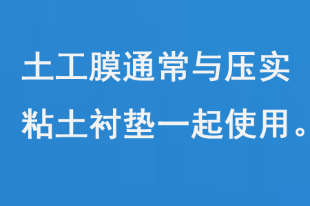 土工膜通常与压实粘土衬垫一起使用 土工膜通常与压实粘土衬垫一起使用